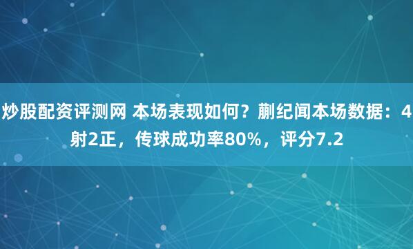 炒股配资评测网 本场表现如何？蒯纪闻本场数据：4射2正，传球成功率80%，评分7.2